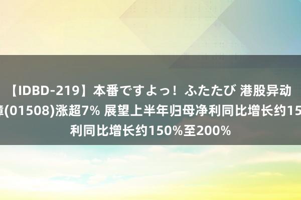 【IDBD-219】本番ですよっ！ふたたび 港股异动 | 中国再保障(01508)涨超7% 展望上半年归母净利同比增长约150%至200%