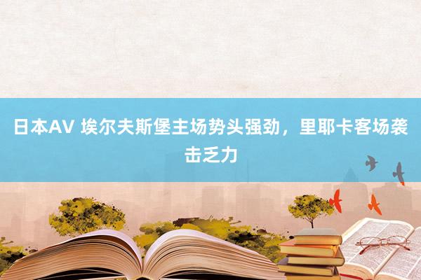 日本AV 埃尔夫斯堡主场势头强劲，里耶卡客场袭击乏力