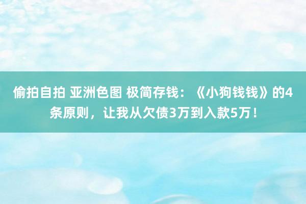 偷拍自拍 亚洲色图 极简存钱：《小狗钱钱》的4条原则，让我从欠债3万到入款5万！